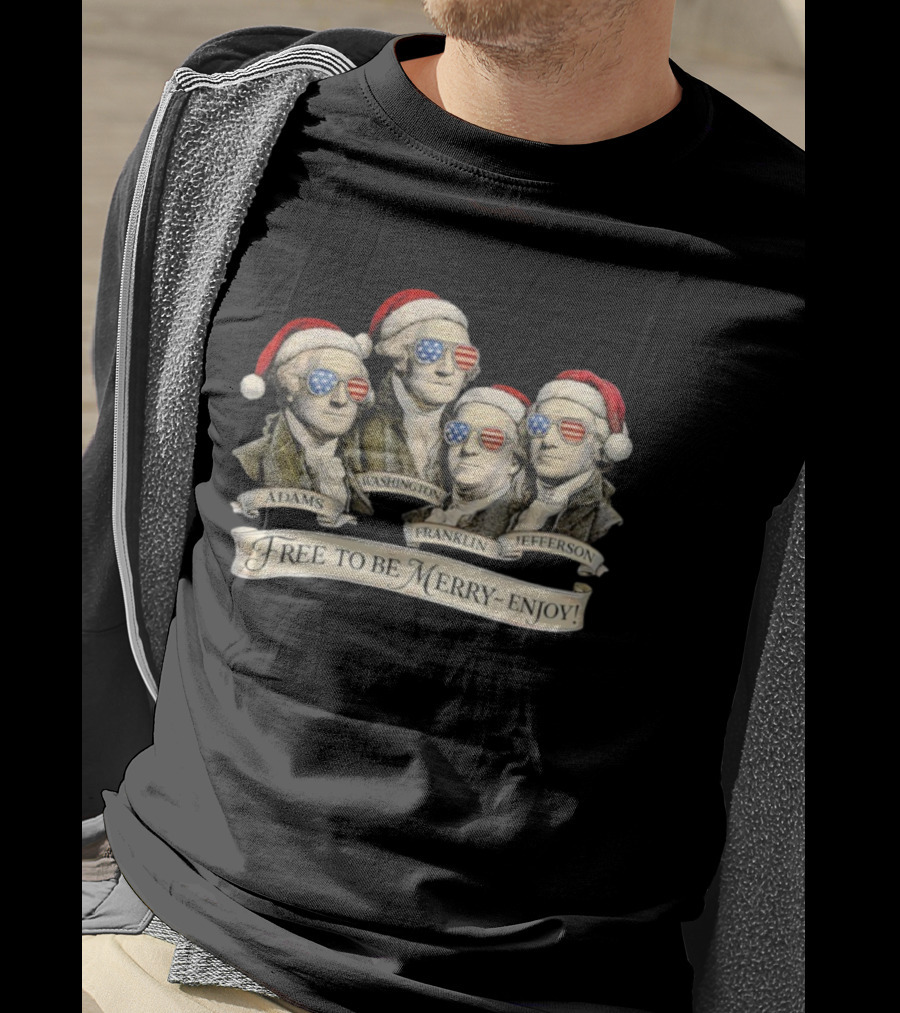 Patriotic Founding Fathers Santa Hats Free To Be Merry Enjoy Christmas T-Shirt