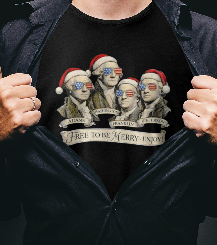 Patriotic Founding Fathers Santa Hats Free To Be Merry Enjoy Christmas T-Shirt