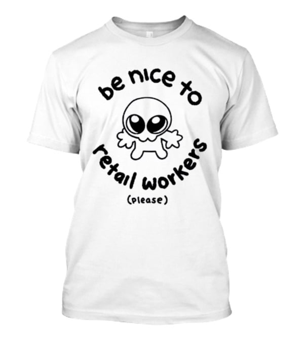 Be Nice To Retail Workers Please Cute Cartoon Character Message T-Shirt