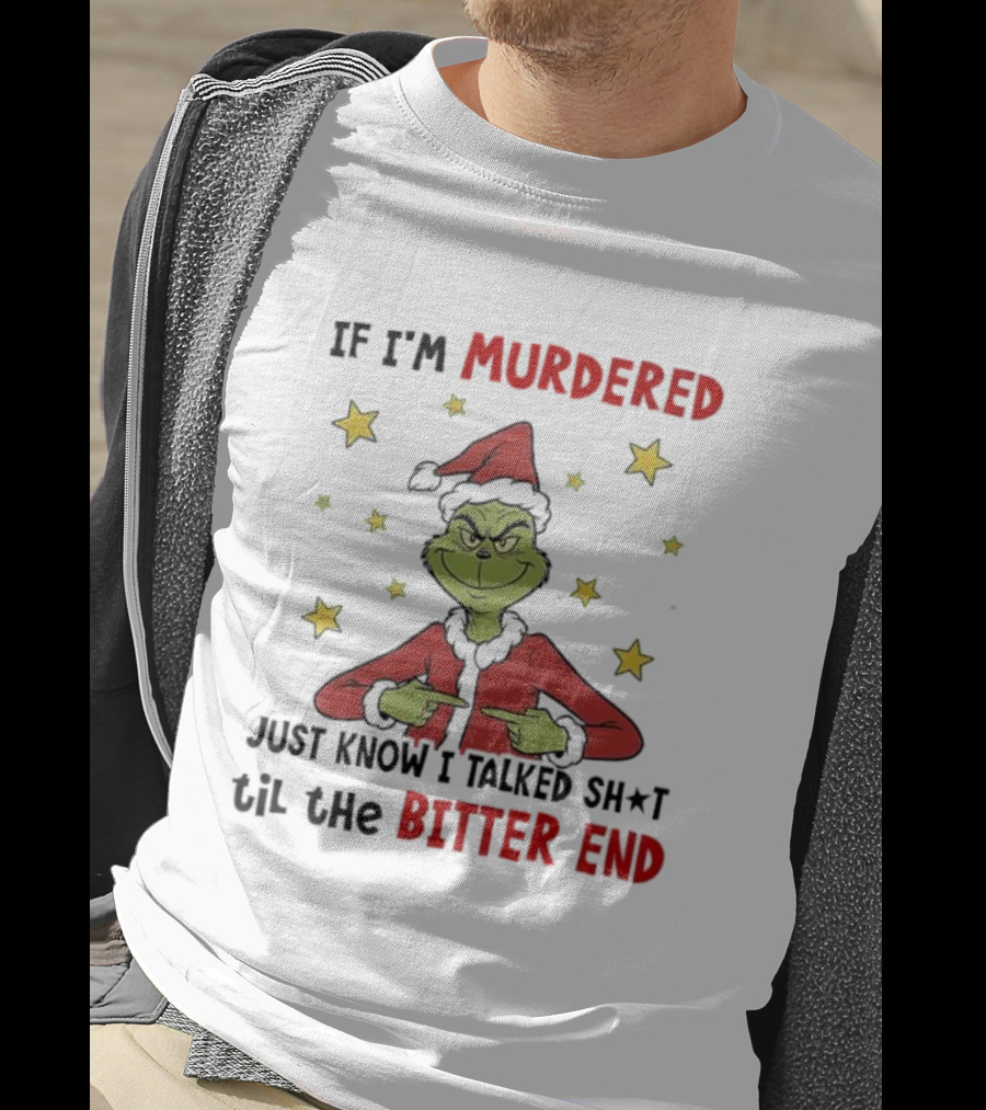 Grinch Christmas If I'm Murdered Just Know I Talked Shit Til The Bitter End Stars Santa Hat T-Shirt