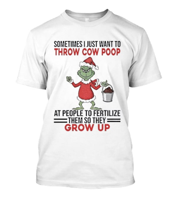 Grinch Santa Sometimes I Just Want To Throw Cow Poop Grow Up Christmas T-Shirt