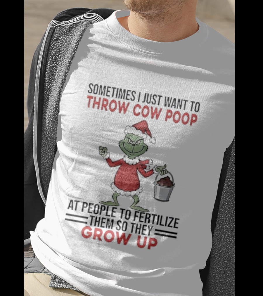 Grinch Santa Sometimes I Just Want To Throw Cow Poop Grow Up Christmas T-Shirt