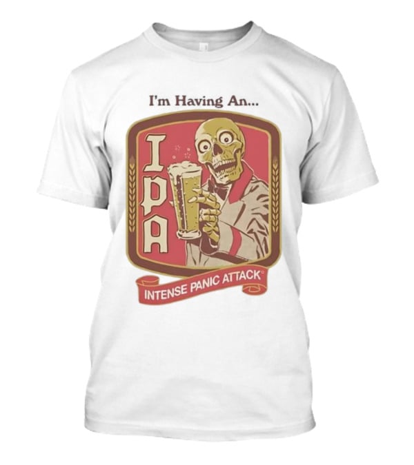 I'm Having An IPA Intense Panic Attack T-Shirt