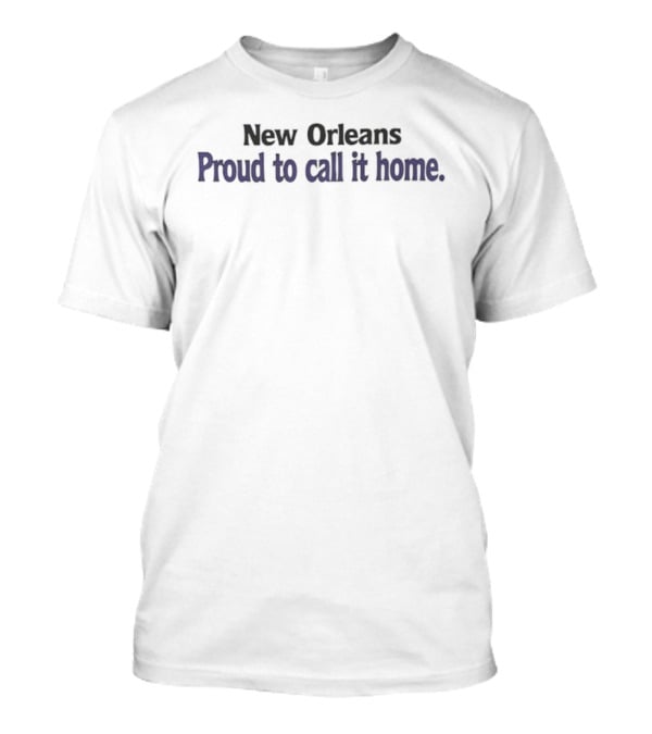 New Orleans Proud To Call It Home T-Shirt