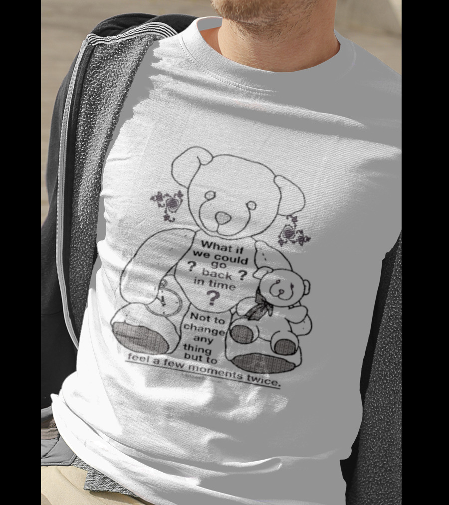 Teddy Bear What If We Could Go Back In Time Feel Moments Twice T-Shirt