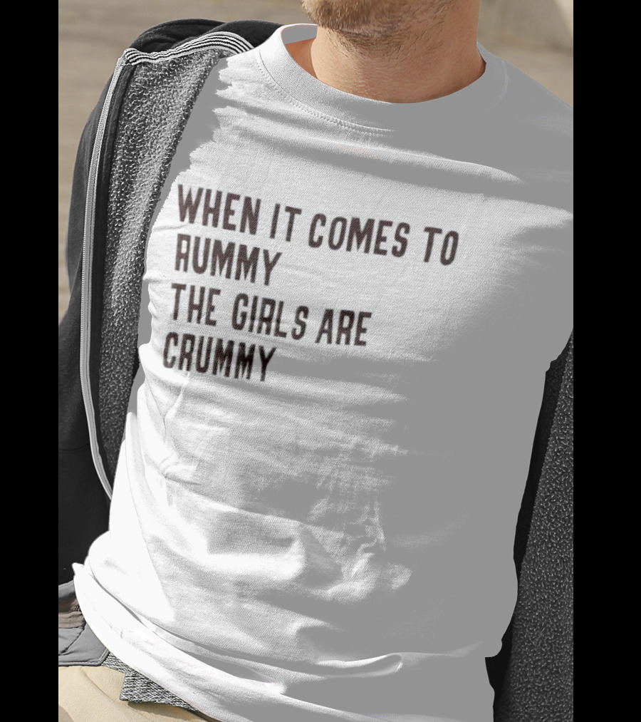 When It Comes To Rummy The Girls Are Crummy T-Shirt