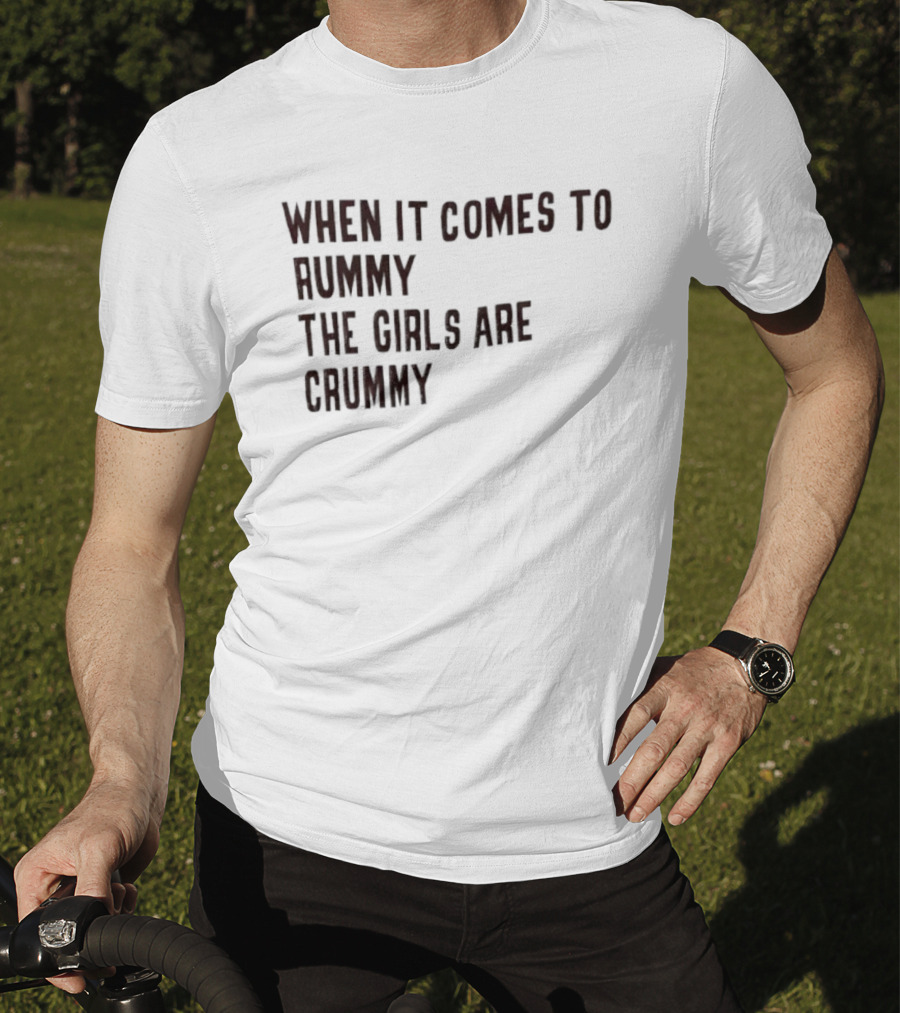 When It Comes To Rummy The Girls Are Crummy T-Shirt