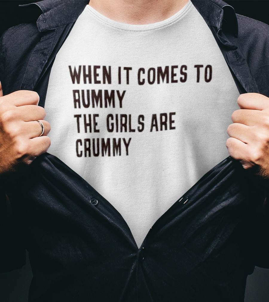 When It Comes To Rummy The Girls Are Crummy T-Shirt