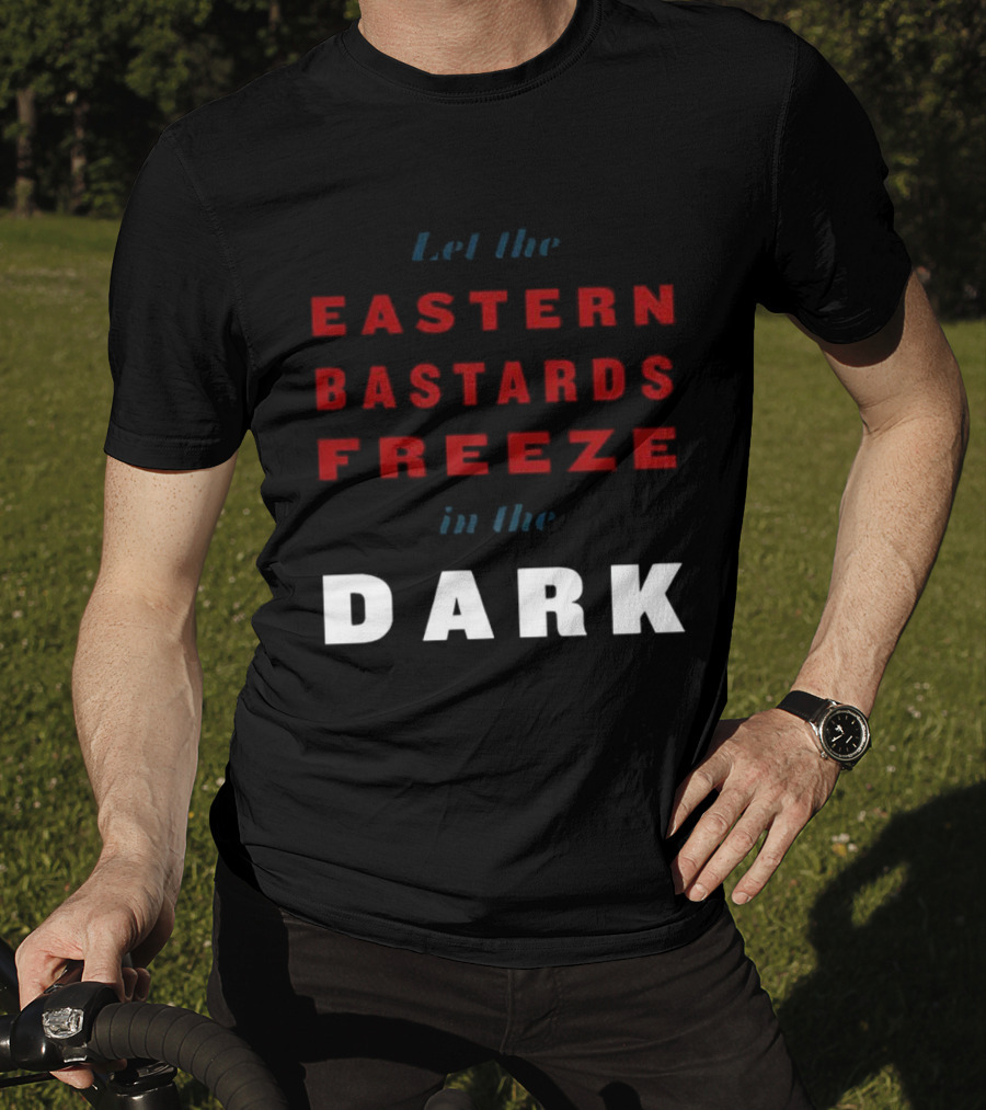 Let The Eastern Bastards Freeze In The Dark Statement T-Shirt