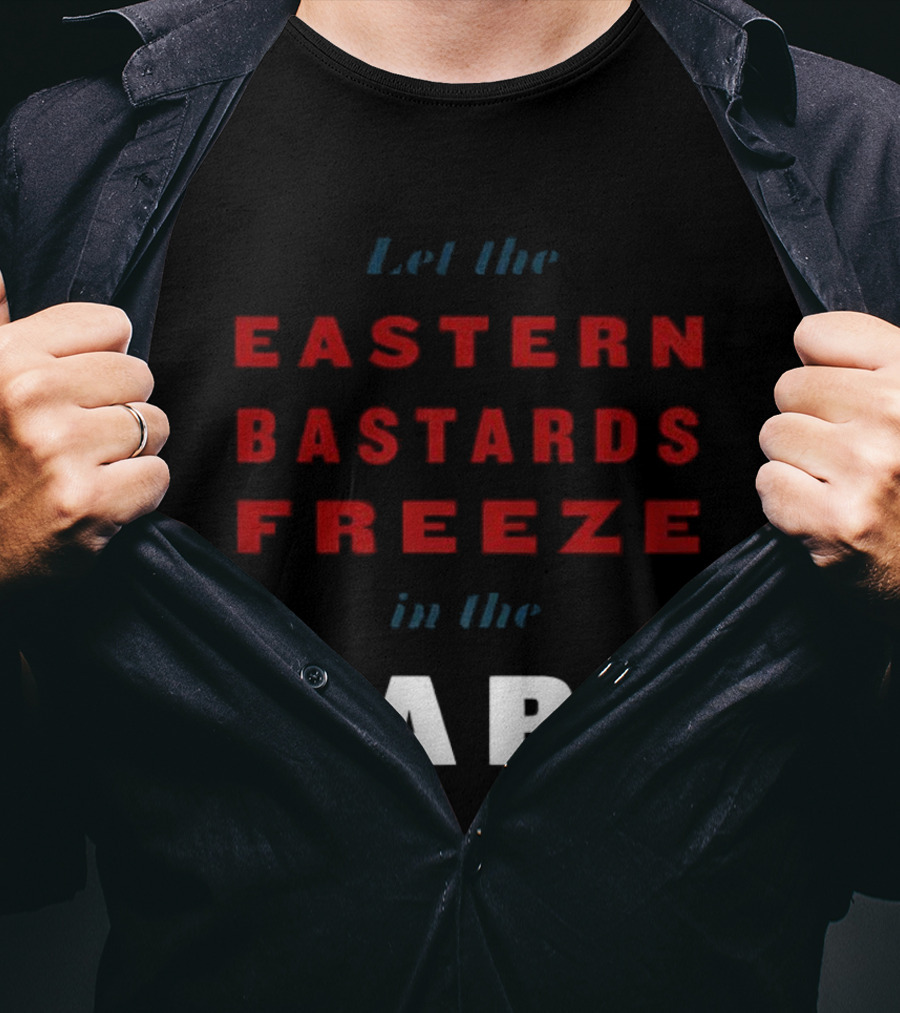 Let The Eastern Bastards Freeze In The Dark Statement T-Shirt