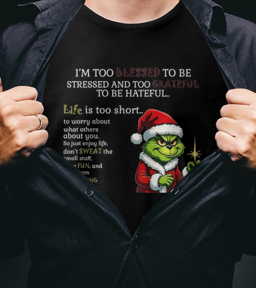 Grinch Too Blessed To Be Stressed Too Grateful To Be Hateful Christmas T-Shirt