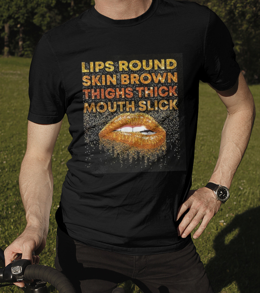 Lips Round Skin Brown Thighs Thick Mouth Slick T-Shirt