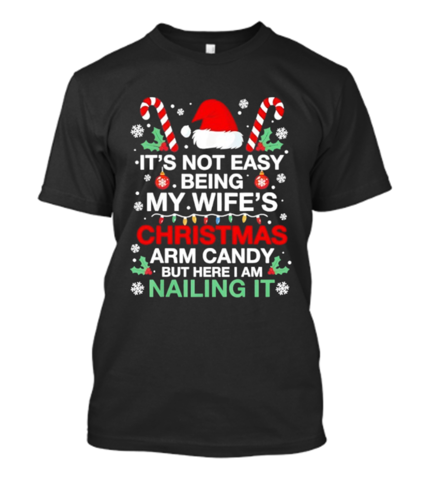 It's Not Easy Being My Wife's Christmas Arm Candy But Here I Am Nailing It T-Shirt