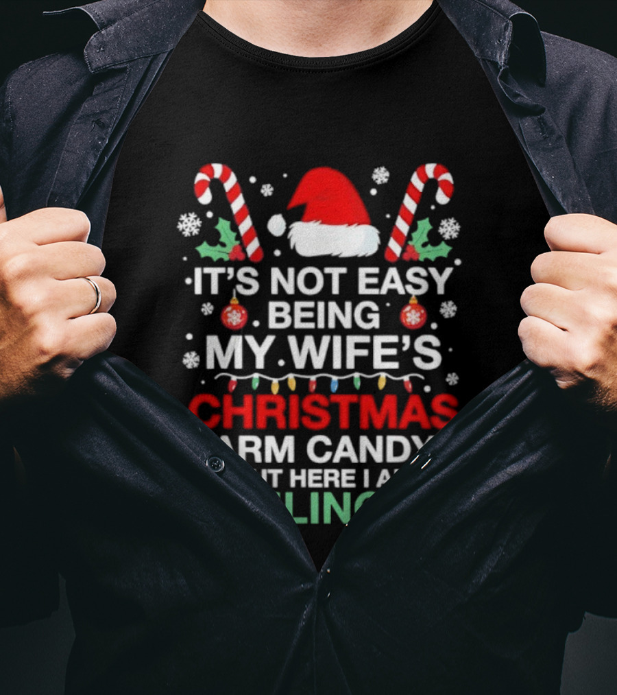 It's Not Easy Being My Wife's Christmas Arm Candy But Here I Am Nailing It T-Shirt
