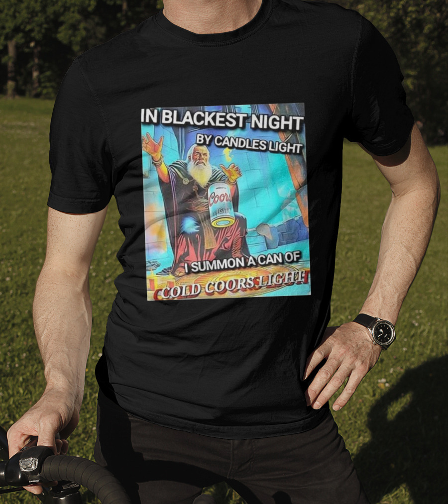 In Blackest Night By Candles Light I Summon A Can Of Cold Coors Light T-Shirt