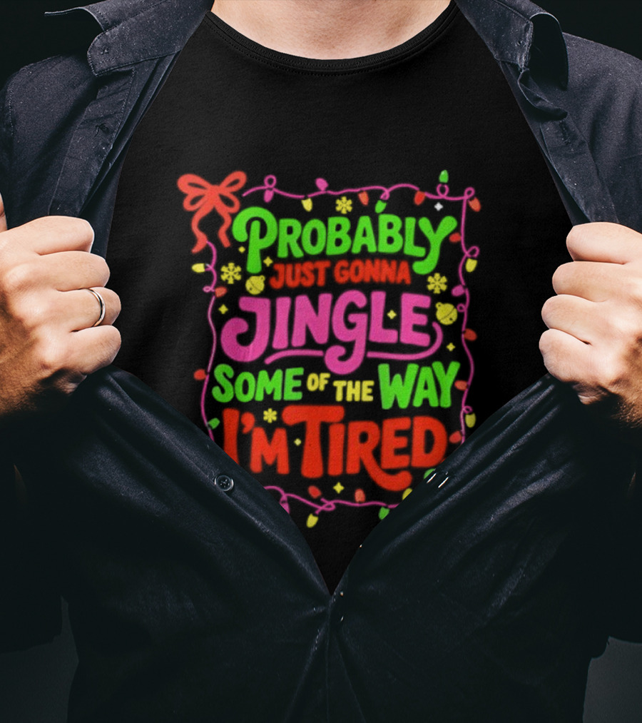 Probably Just Gonna Jingle Some Of The Way I'm Tired Christmas Humor T-Shirt