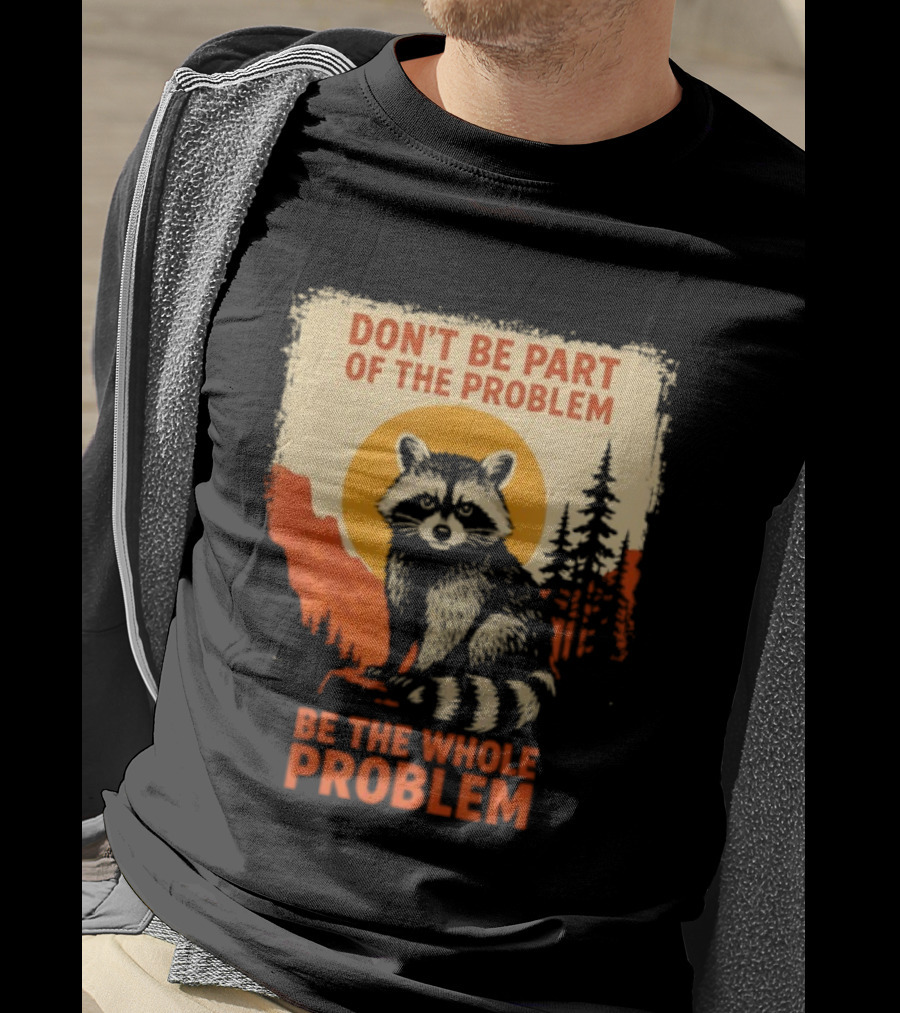 Raccoon Don't Be Part Of The Problem Be The Whole Problem Retro Style T-Shirt