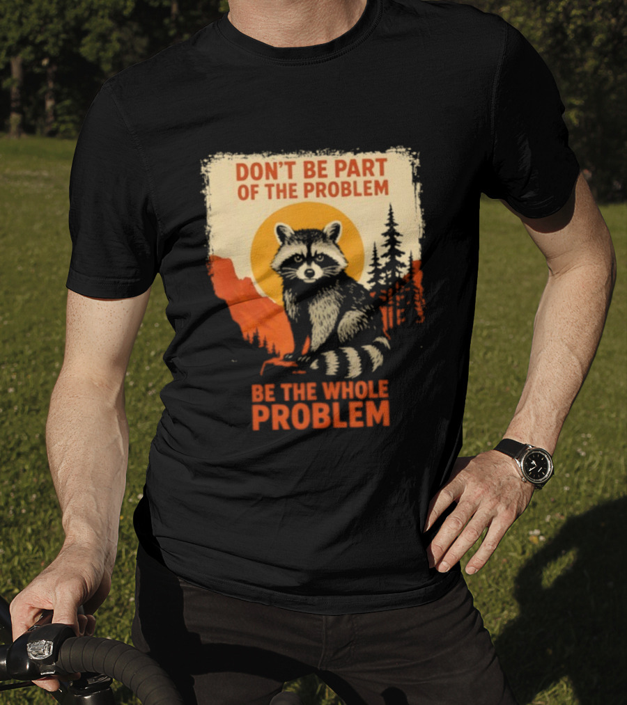 Raccoon Don't Be Part Of The Problem Be The Whole Problem Retro Style T-Shirt