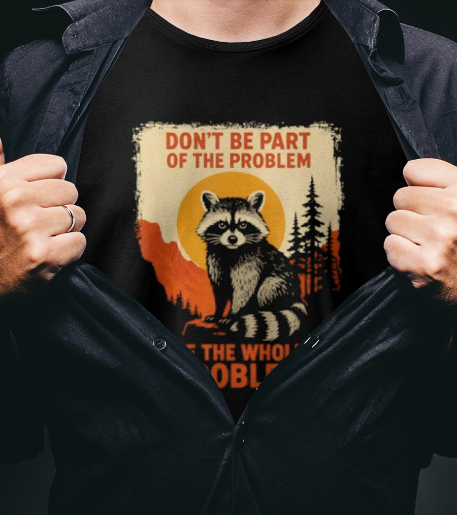 Raccoon Don't Be Part Of The Problem Be The Whole Problem Retro Style T-Shirt