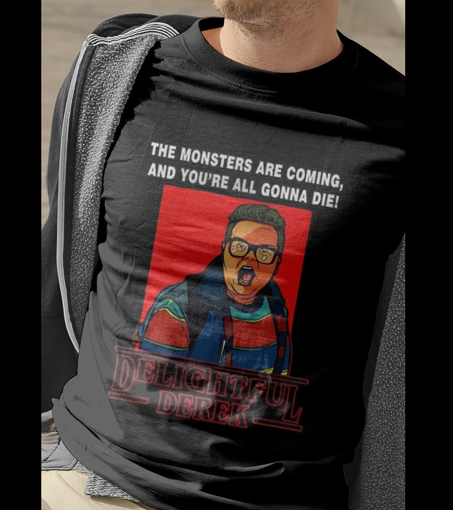 Delightful Derek The Monsters Are Coming You're All Gonna Die Strange Things Hero T-Shirt