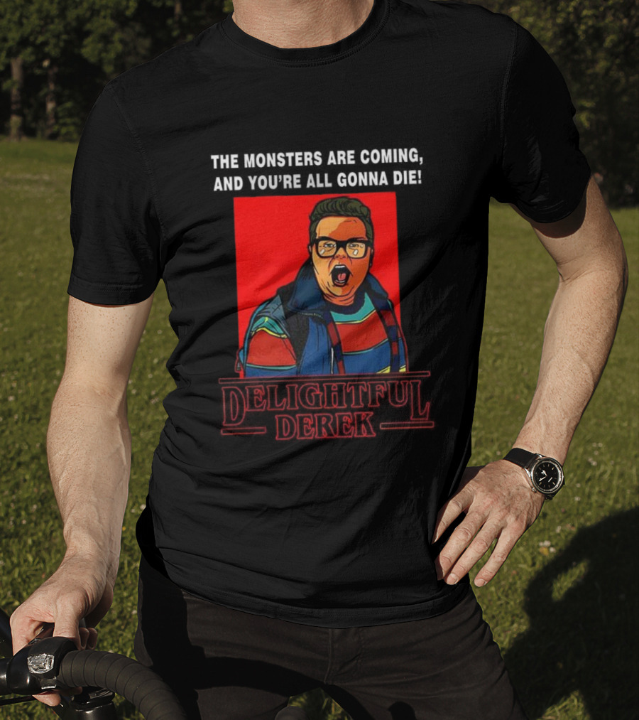 Delightful Derek The Monsters Are Coming You're All Gonna Die Strange Things Hero T-Shirt