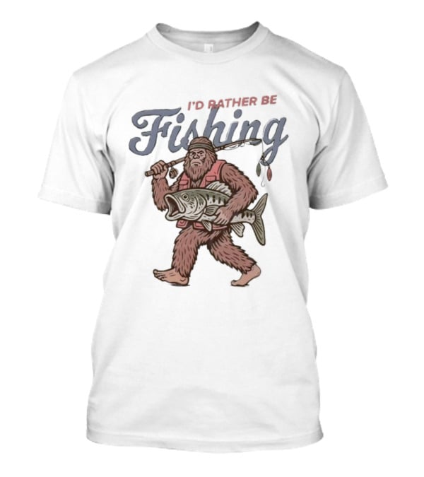 I’d Rather Be Bigfoot Fishing With Catch And Rod T-Shirt