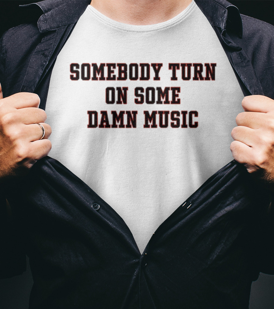 Somebody Turn On Some Damn Music Bold Statement T-Shirt