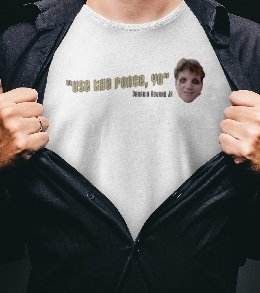 Use The Force Yo Dan Rourke Jr Face With Quote T-Shirt