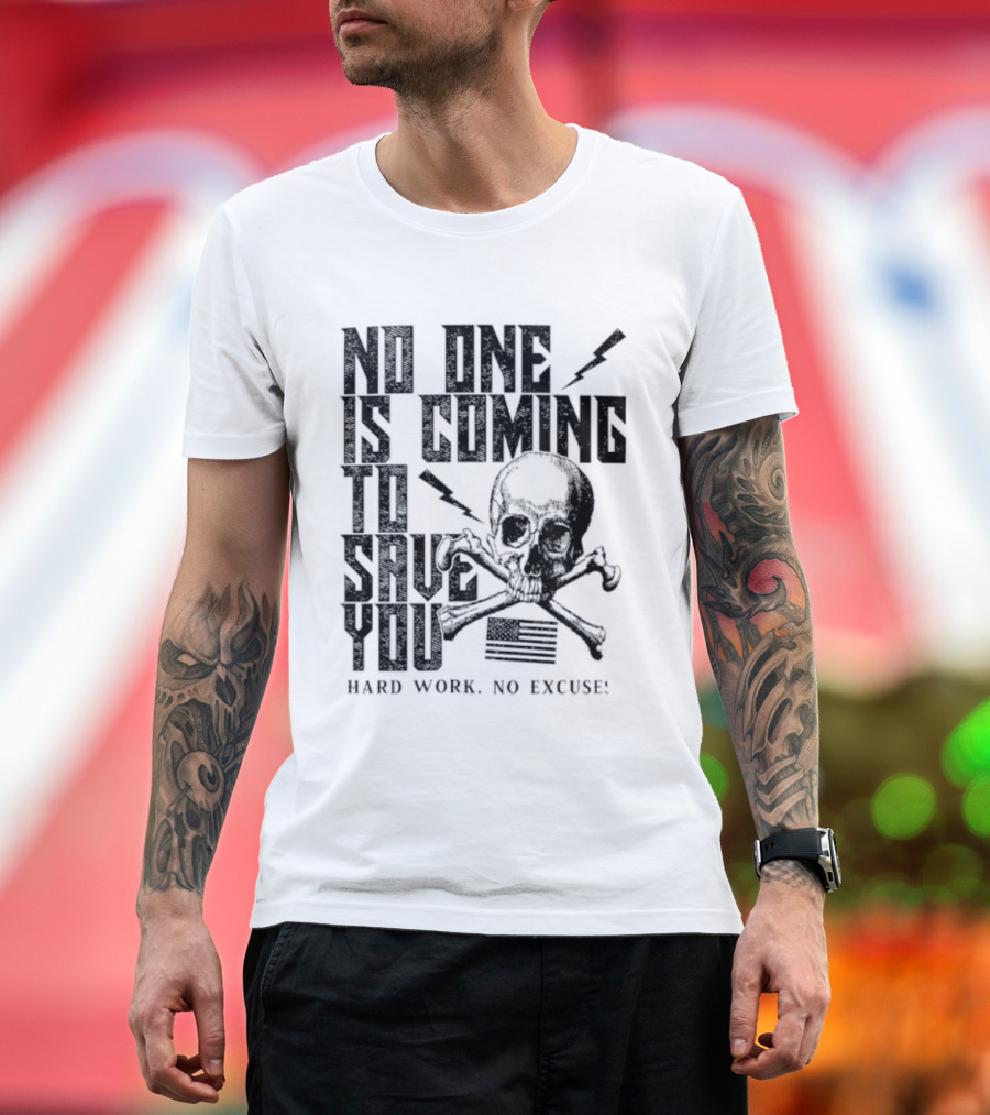 No One Is Coming To Save You Hard Work No Excuse Skull And Crossbones Motivational Phrase T-Shirt