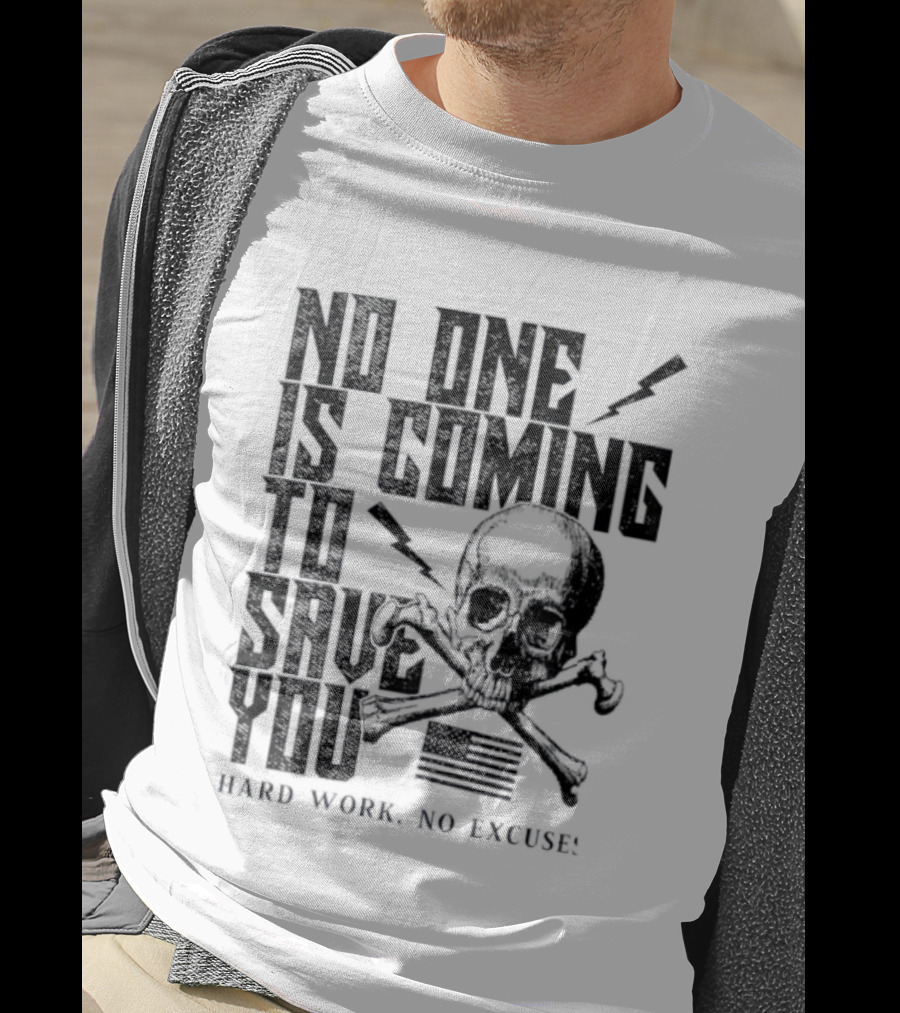 No One Is Coming To Save You Hard Work No Excuse Skull And Crossbones Motivational Phrase T-Shirt