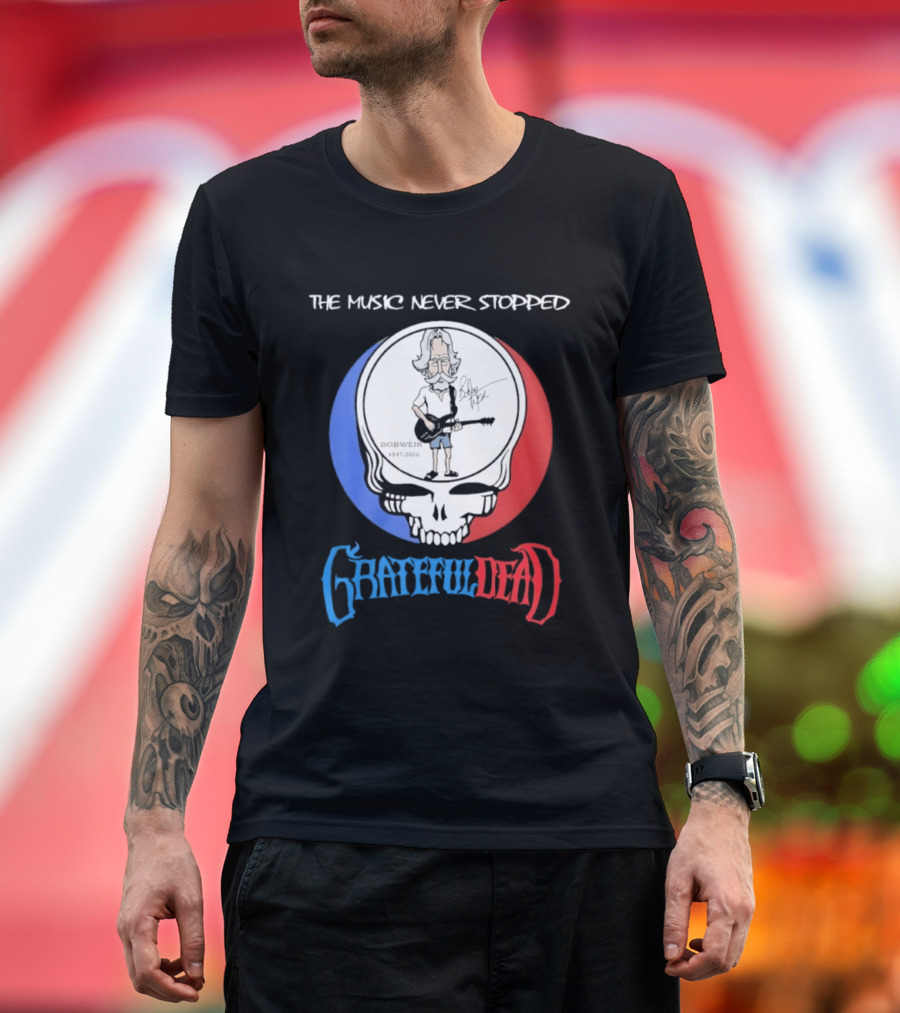 The Music Never Stopped Bob Weir Grateful Dead Steal Your Face 1947 2026 T-Shirt