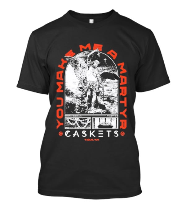 You Make Me A Martyr Caskets I'm Nothing T-Shirt