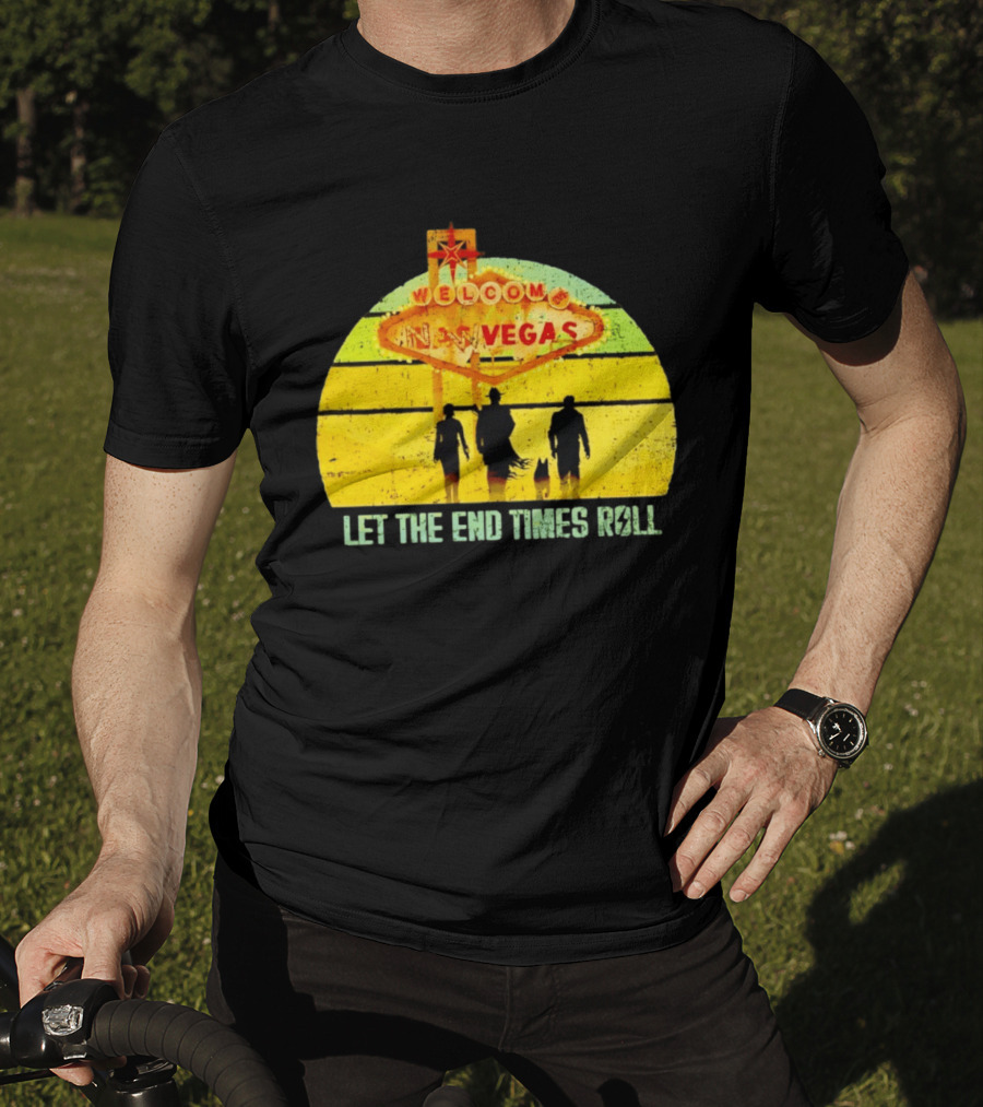 Welcome To New Vegas Let The End Times Roll T-Shirt
