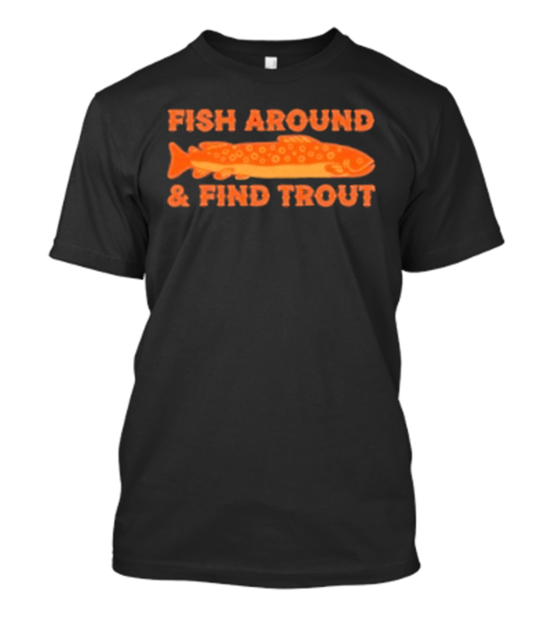 Fish Around And Find Trout Catching Enthusiast Phrase With Orange Trout Image T-Shirt