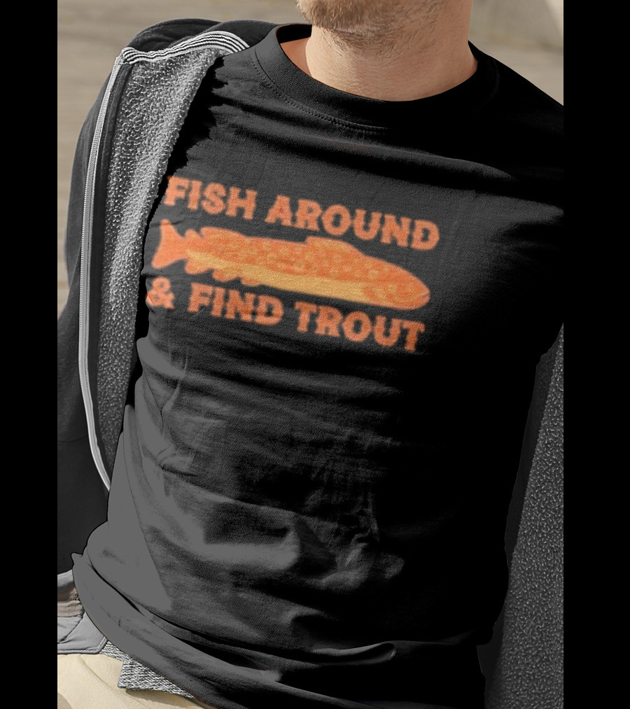 Fish Around And Find Trout Catching Enthusiast Phrase With Orange Trout Image T-Shirt