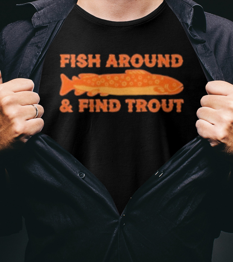 Fish Around And Find Trout Catching Enthusiast Phrase With Orange Trout Image T-Shirt