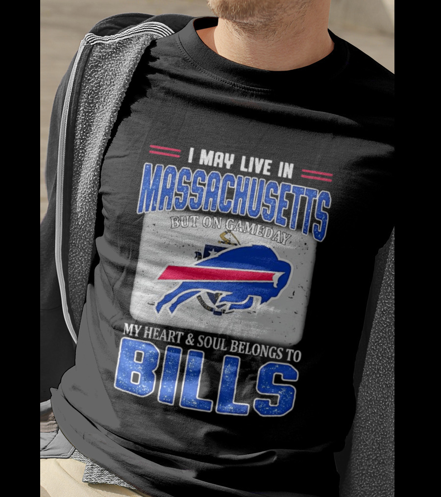 I May Live In Massachusetts But On Gameday My Heart & Soul Belongs To Buffalo Bills T-Shirt