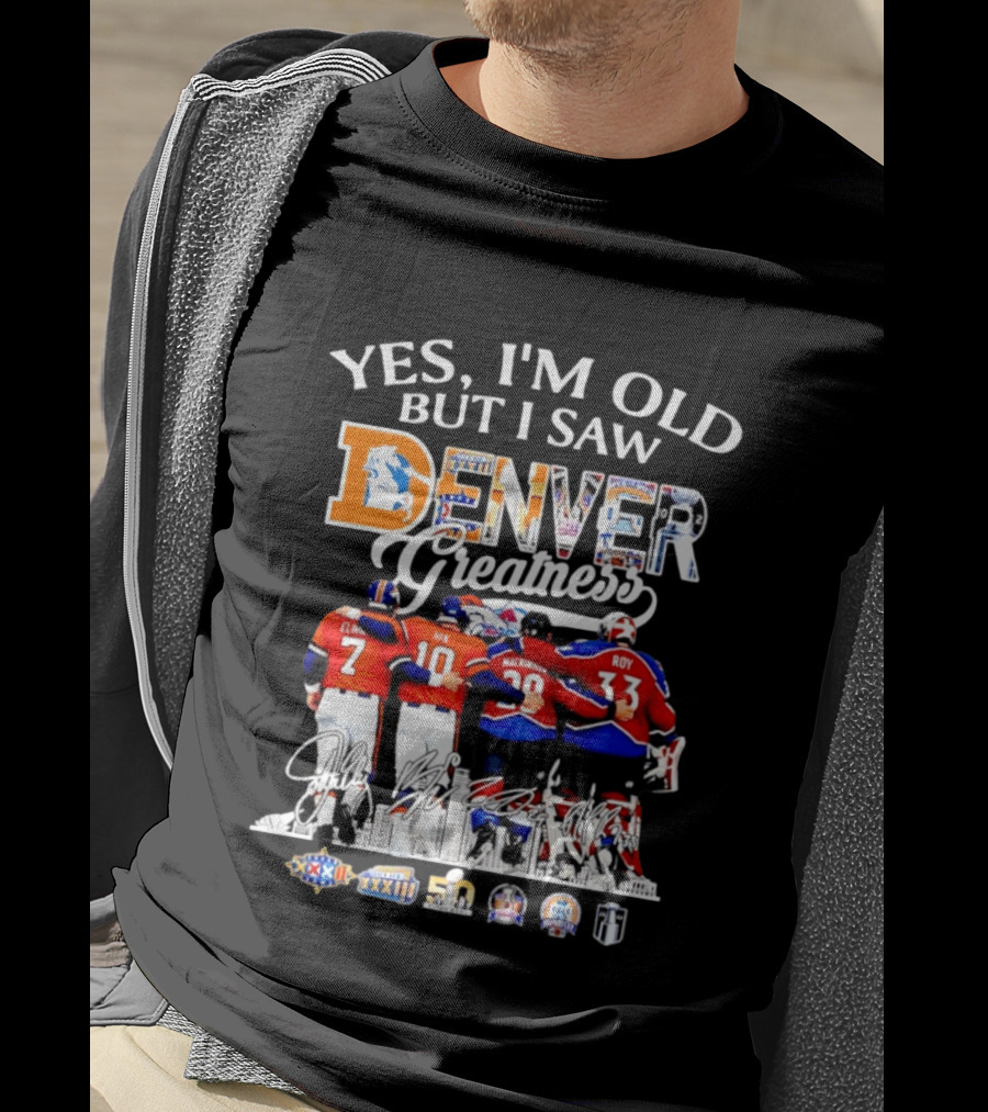 Yes I'm Old But I Saw Denver Greatness Elway Davis Mackinnon Roy T-Shirt