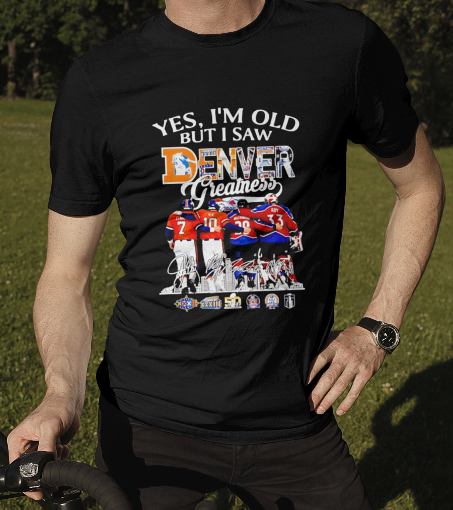 Yes I'm Old But I Saw Denver Greatness Elway Davis Mackinnon Roy T-Shirt