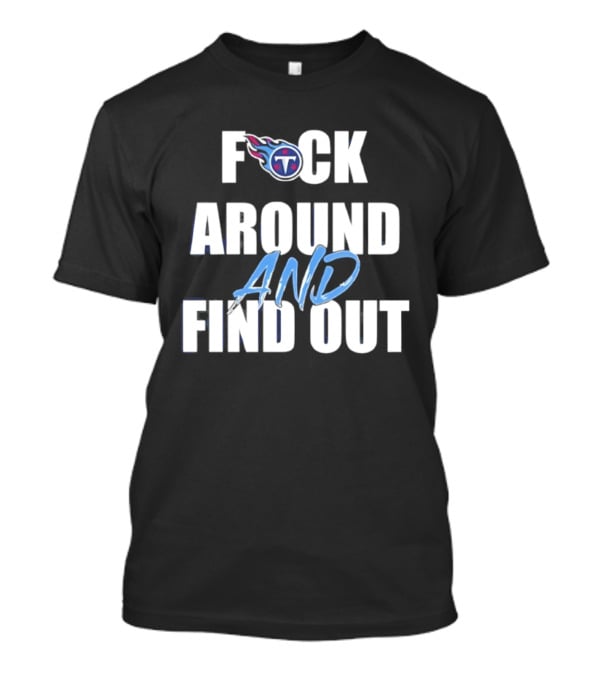Tennessee Titans F Around And Find Out T-Shirt
