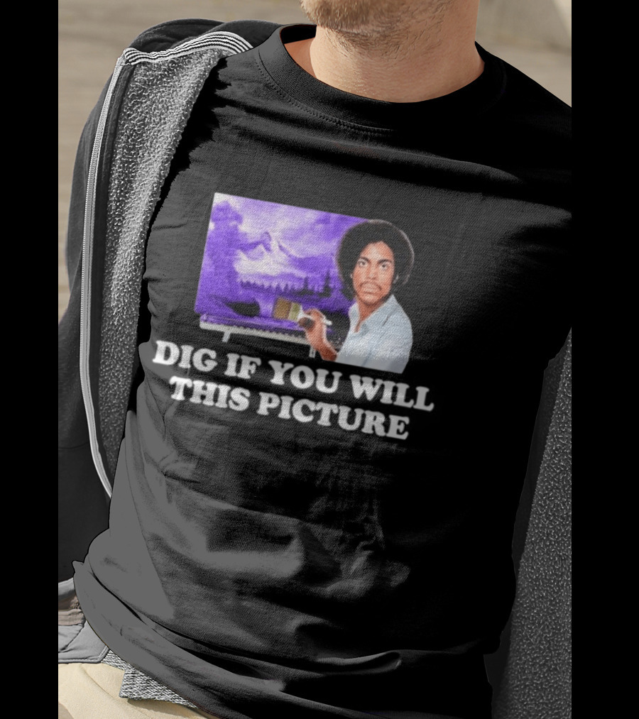 Bob Ross Prince Dig If You Will This Picture Painting T-Shirt