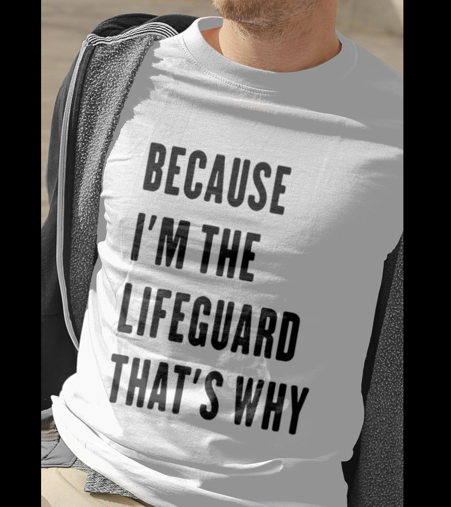 Because I'm The Lifeguard That's Why T-Shirt