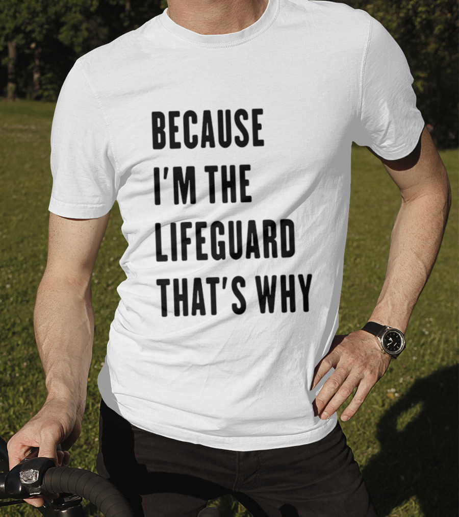 Because I'm The Lifeguard That's Why T-Shirt