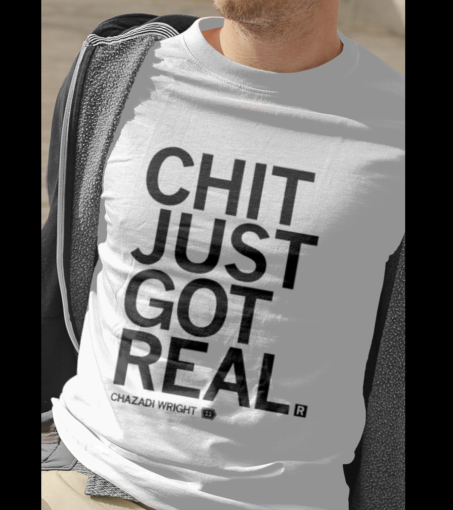 Chit Just Got Real Chazadi Wright Collection T-Shirt