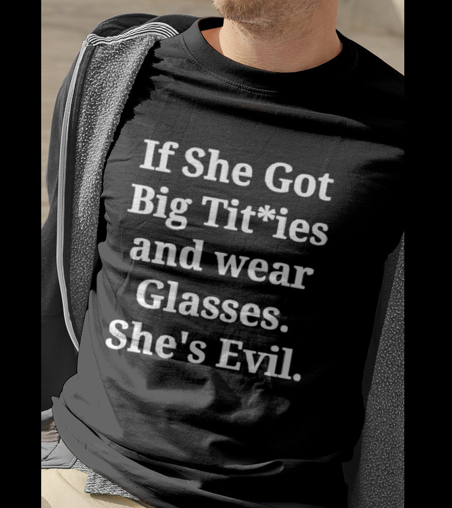 If She Got Big Titties And Wear Glasses She's Evil T-Shirt
