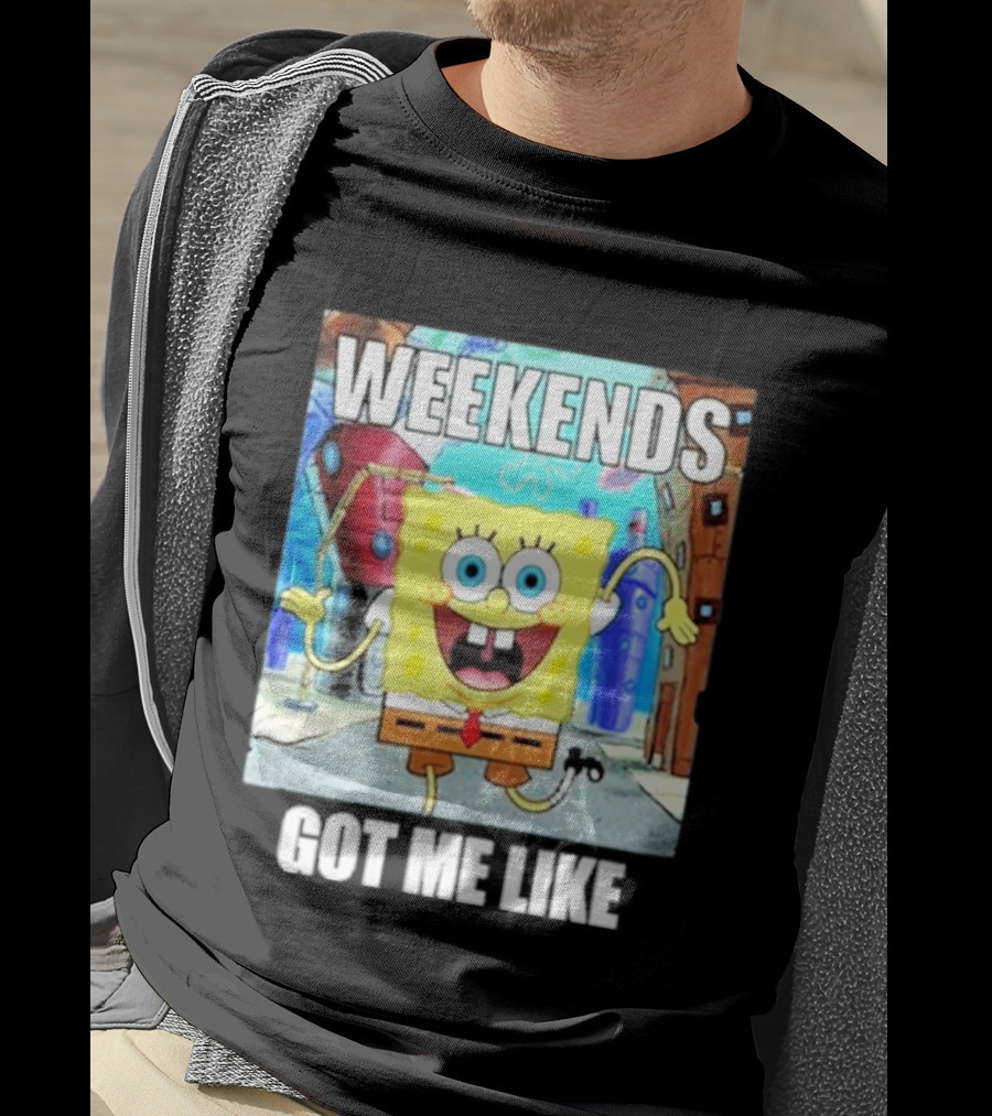 Weekends Got Me Like SpongeBob SquarePants Excited Pose T-Shirt