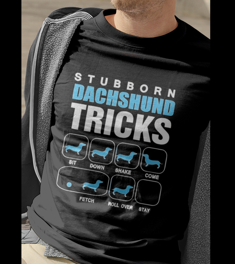 Stubborn Dachshund Tricks Sit Down Shake Come Fetch Roll Over Stay T-Shirt