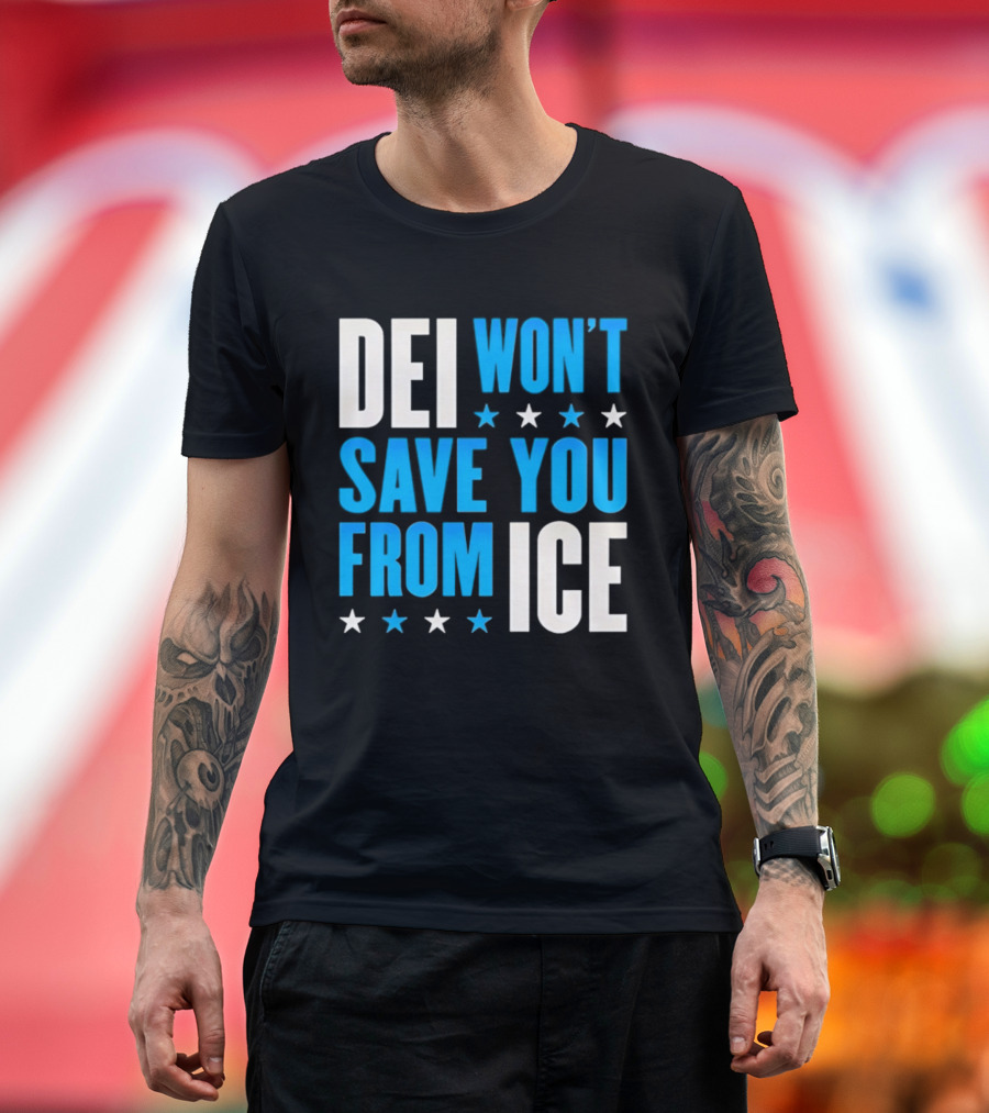 DEI Won't Save You From ICE Stars T-Shirt