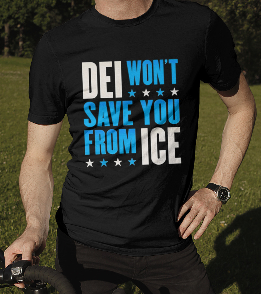 DEI Won't Save You From ICE Stars T-Shirt