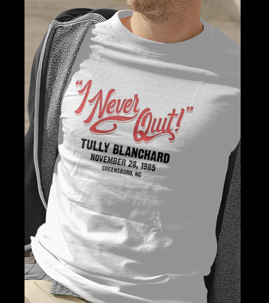 I Never Quit Tully Blanchard November 24 1985 Greensboro NC T-Shirt